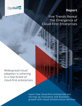 Report
Five Trends Reveal
The Emergence of
Cloud-First Enterprises
Widespread cloud
adoption is ushering
in a new breed of
cloud-ﬁrst enterprises.
Learn how cloud-ﬁrst enterprises are
stirring up innovation and business
growth with cloud infrastructure services.
 