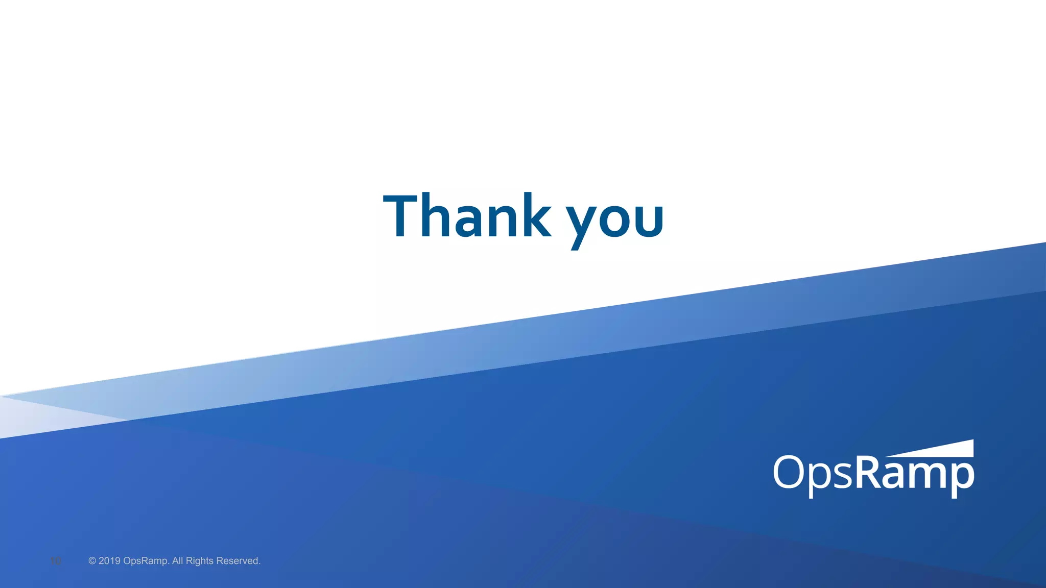 © 2019 OpsRamp. All Rights Reserved.10
Thank you
 