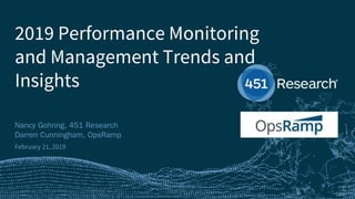 451RESEARCH.COM
©2018 451 Research. All Rights Reserved.
2019 Performance Monitoring
and Management Trends and
Insights
Nancy Gohring, 451 Research
Darren Cunningham, OpsRamp
February 21, 2019
 
