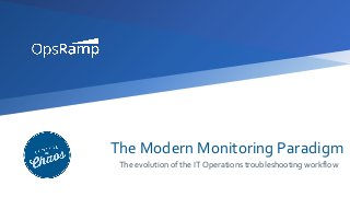 The Modern Monitoring Paradigm
The evolution of the IT Operations troubleshooting workflow
 