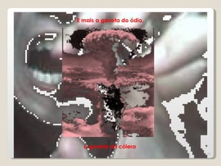 E mais a gaveta do ódio,




  a gaveta da cólera
                           21
 