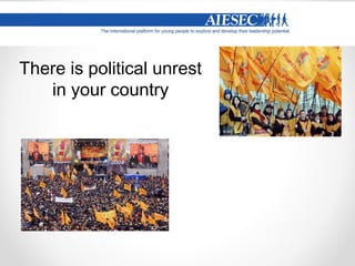 You are unhappy with the
accommodation
arrangements that AIESEC
has provided in your host
country
 
