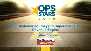 Christine Crandell
Using Customer Journeys to Supercharge Your
Revenue Engine
 