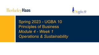 Spring 2023 - UGBA 10
Principles of Business
Module 4 - Week 1
Operations & Sustainability
 