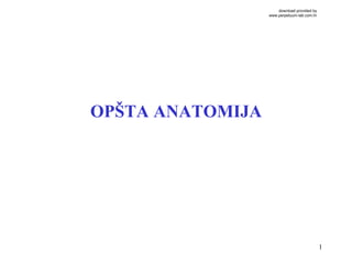 1
OPŠTA ANATOMIJA
download provided by
www.perpetuum-lab.com.hr
 