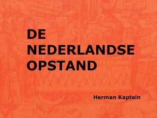 DE
NEDERLANDSE
OPSTAND

      Herman Kaptein
 