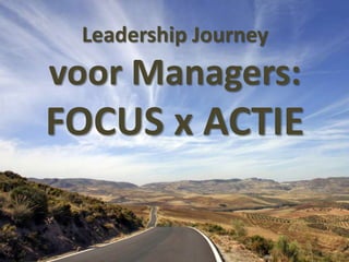 Leadership Journey

voor Managers:

FOCUS x ACTIE

 