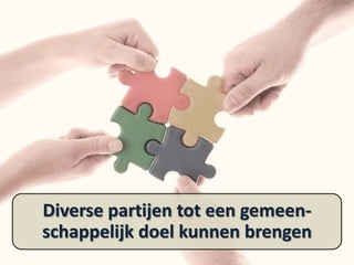 Diverse partijen tot een gemeenschappelijk doel kunnen brengen

 