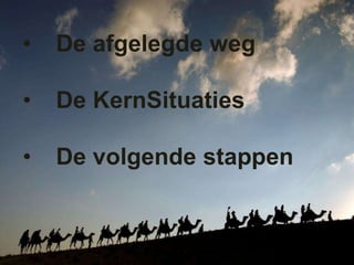 •

De afgelegde weg

•

De KernSituaties

•

De volgende stappen

 