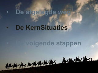 •

De afgelegde weg

•

De KernSituaties

•

De volgende stappen

 