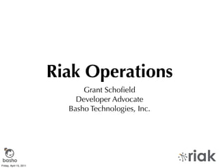 Riak Operations
                               Grant Schoﬁeld
                             Developer Advocate
                           Basho Technologies, Inc.




basho
Friday, April 15, 2011
 