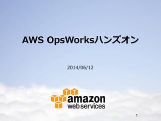 AWS OpsWorksハンズオン
2014/06/12
1
 