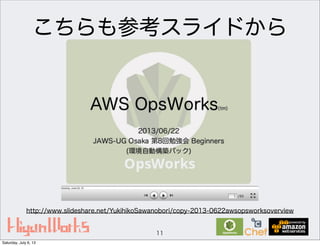 こちらも参考スライドから
11
http://www.slideshare.net/YukihikoSawanobori/copy-2013-0622awsopsworksoverview
Saturday, July 6, 13
 