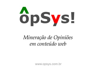 Mineração de Opiniões em conteúdo web www.opsys.com.br 