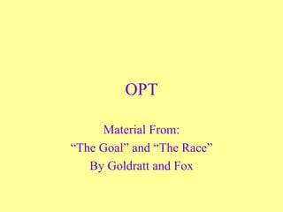 OPT

     Material From:
“The Goal” and “The Race”
   By Goldratt and Fox
 