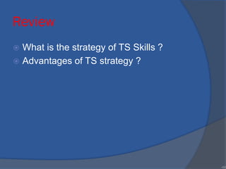 Review
 What is the strategy of TS Skills ?
 Advantages of TS strategy ?
•50
 