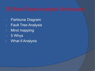 TS/Root Cause Analysis Techniques
1. Fishbone Diagram
2. Fault Tree Analysis
3. Mind mapping
4. 5 Whys
5. What if Analysis
•51
 