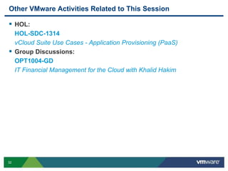32
Other VMware Activities Related to This Session
 HOL:
HOL-SDC-1314
vCloud Suite Use Cases - Application Provisioning (PaaS)
 Group Discussions:
OPT1004-GD
IT Financial Management for the Cloud with Khalid Hakim
 