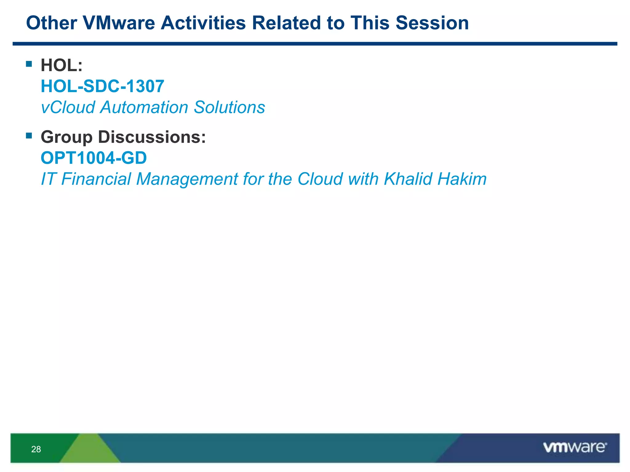 2828
Other VMware Activities Related to This Session
 HOL:
HOL-SDC-1307
vCloud Automation Solutions
 Group Discussions:
OPT1004-GD
IT Financial Management for the Cloud with Khalid Hakim
 