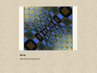 So-lo
http://www.vasarely.com/
 