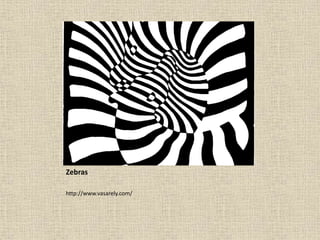 Zebras
http://www.vasarely.com/
 