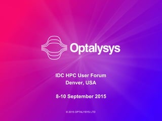 IDC HPC User Forum
Denver, USA
© 2015 OPTALYSYS LTD
8-10 September 2015
 