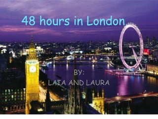 48 hours in London

BY:
LAIA AND LAURA

 
