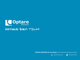 OSS/BSS	
  Solu,ons	
  &	
  Consul,ng	
  for	
  The	
  Telecommunica,ons	
  Industry	
  
optaresolu,ons.com	
   @optaresolu,ons	
  
 