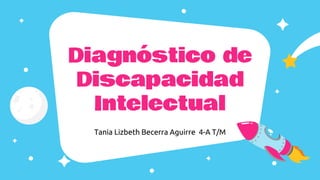 Diagnóstico de
Discapacidad
Intelectual
Tania Lizbeth Becerra Aguirre 4-A T/M
 