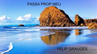 PASSA PROP MEU
FELIP GRAUGÈS
 