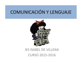 COMUNICACIÓN Y LENGUAJE
IES ISABEL DE VILLENA
CURSO 2015-2016
 