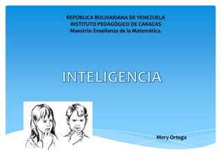 REPÚBLICA BOLIVARIANA DE VENEZUELA
 INSTITUTO PEDAGÓGICO DE CARACAS
 Maestría: Enseñanza de la Matemática.




                                  Mery Ortega
 