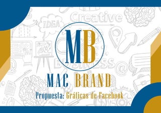 Propuesta: Gráficas de Facebook
MB
MAC BRAND
 