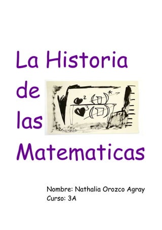 La Historia
de
las
Matematicas
  Nombre: Nathalia Orozco Agray
  Curso: 3A
 