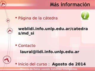Más información
 Página de la cátedra
weblidi.info.unlp.edu.ar/catedra
s/md_si
 Contacto
laural@lidi.info.unlp.edu.ar
 ...