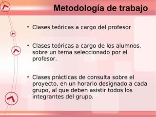 Metodología de trabajo
• Clases teóricas a cargo del profesor
• Clases teóricas a cargo de los alumnos,
sobre un tema sele...