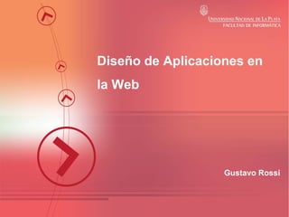 Diseño de Aplicaciones en
la Web

Gustavo Rossi

 