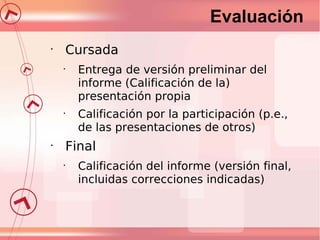 Evaluación
Cursada

•
•

•

Entrega de versión preliminar del
informe (Calificación de la)
presentación propia
Calificació...