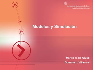 Modelos y Simulación

Marisa R. De Giusti
Gonzalo L. Villarreal

 