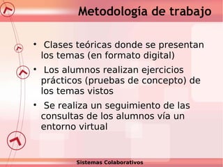 Metodología de trabajo






Clases teóricas donde se presentan
los temas (en formato digital)
Los alumnos realizan eje...