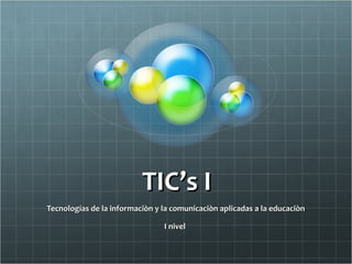 TIC’s I Tecnologías de la informaciòn y la comunicaciòn aplicadas a la educaciòn  I nivel  