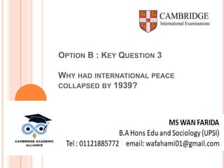 OPTION B : KEY QUESTION 3
WHY HAD INTERNATIONAL PEACE
COLLAPSED BY 1939?
 