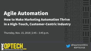 Agile Automation
How to Make Marketing Automation Thrive
in a High-Touch, Customer-Centric Industry
Thursday, Nov. 15, 2018 | 2:45 – 3:45 p.m.
 