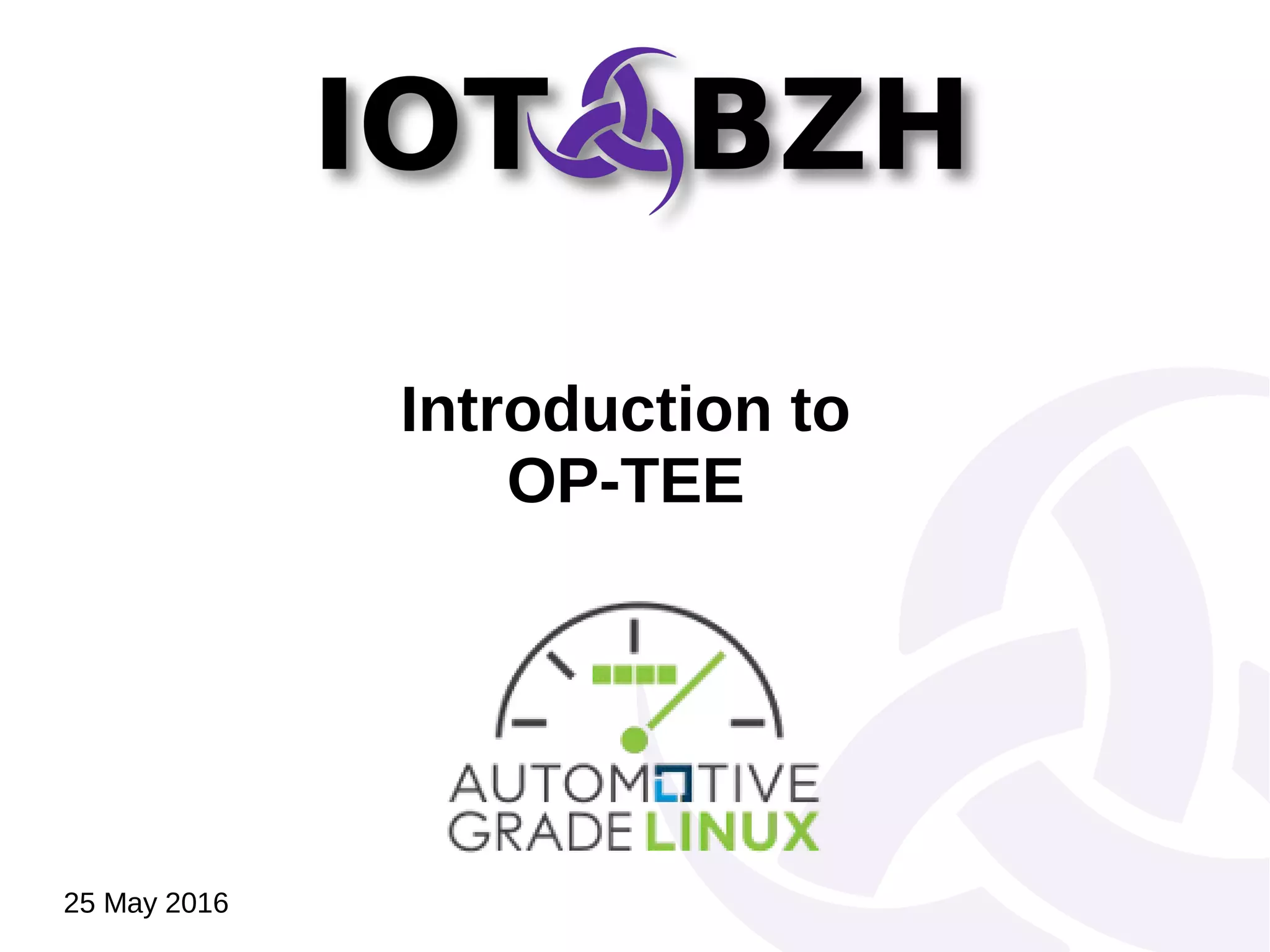 Introduction to
OP-TEE
25 May 2016
 