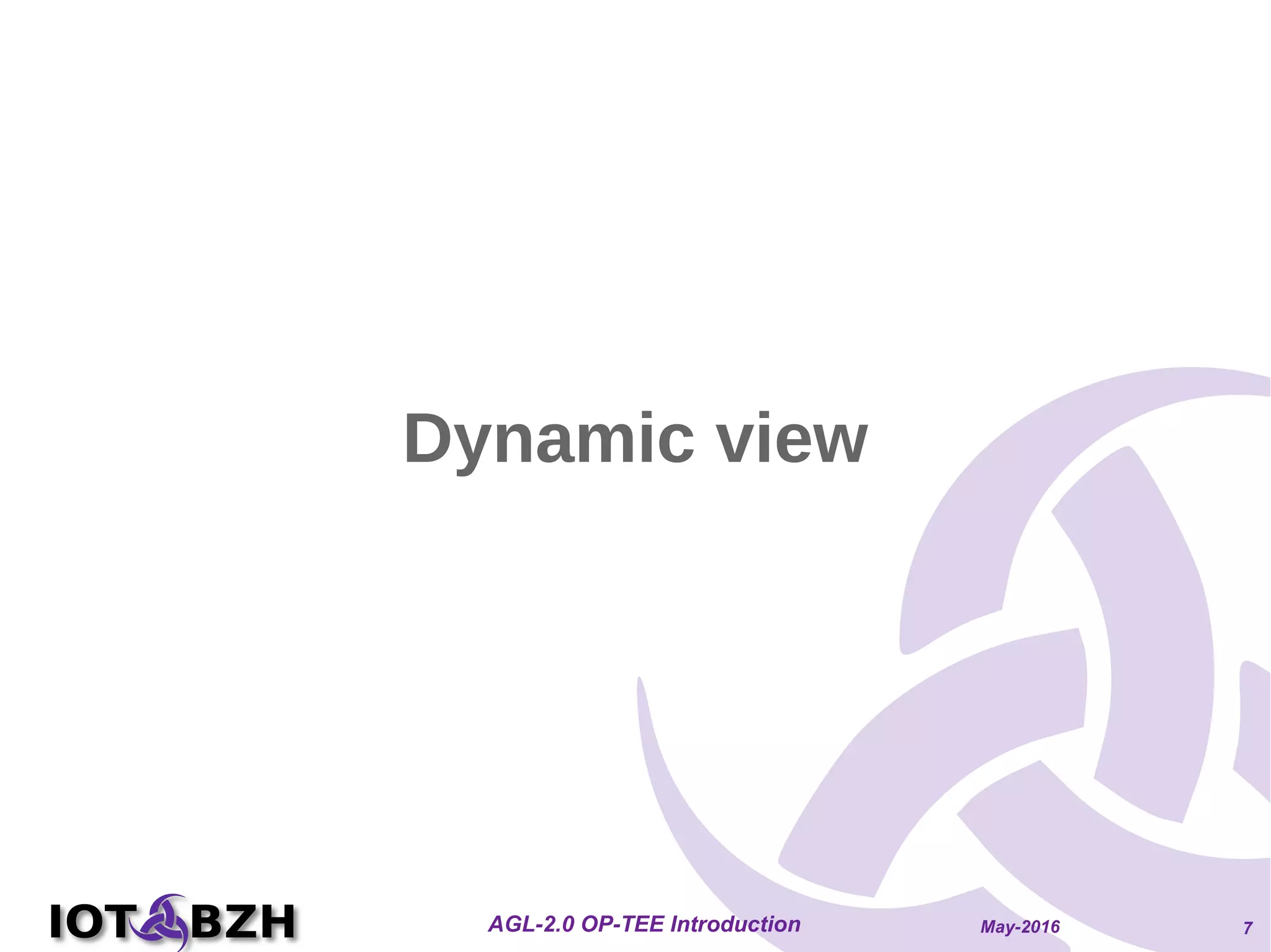 May-2016AGL-2.0 OP-TEE Introduction 7
Dynamic view
 