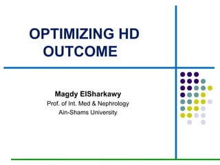 OPTIMIZING HD
OUTCOME
Magdy ElSharkawy
Prof. of Int. Med & Nephrology
Ain-Shams University
 