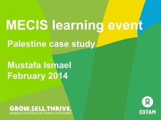 Palestine case study
Mustafa Ismael
February 2014
MECIS learning event
 