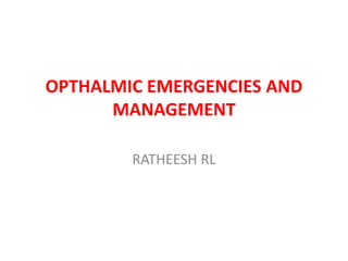 OPTHALMIC EMERGENCIES AND
MANAGEMENT
RATHEESH RL
 
