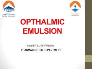 OPTHALMIC
EMULSION
UNDER SUPERVISION
PHARMACEUTICS DEPARTMENT
 