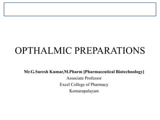 OPTHALMIC PREPARATIONS
Mr.G.Suresh Kumar,M.Pharm [Pharmaceutical Biotechnology]
Associate Professor
Excel College of Pharmacy
Komarapalayam
 